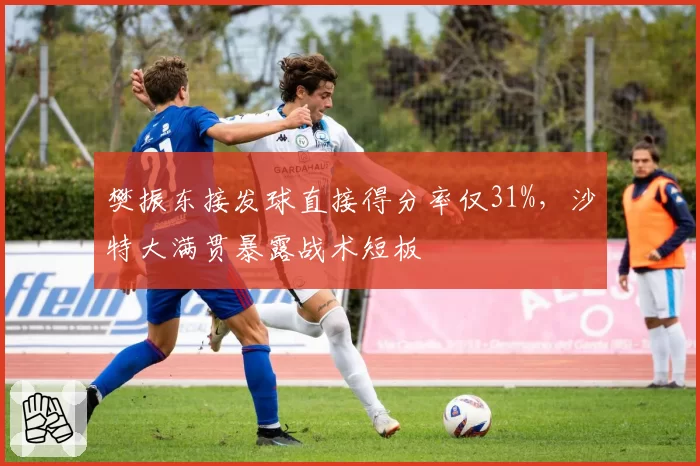 樊振东接发球直接得分率仅31%,沙特大满贯暴露战术短板